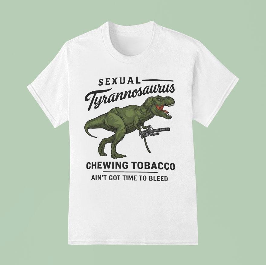 Sexual Tyrannosaurus Chewing Tobacco Ain’t Got Time To Bleed Drew Timme T-rex Shirt