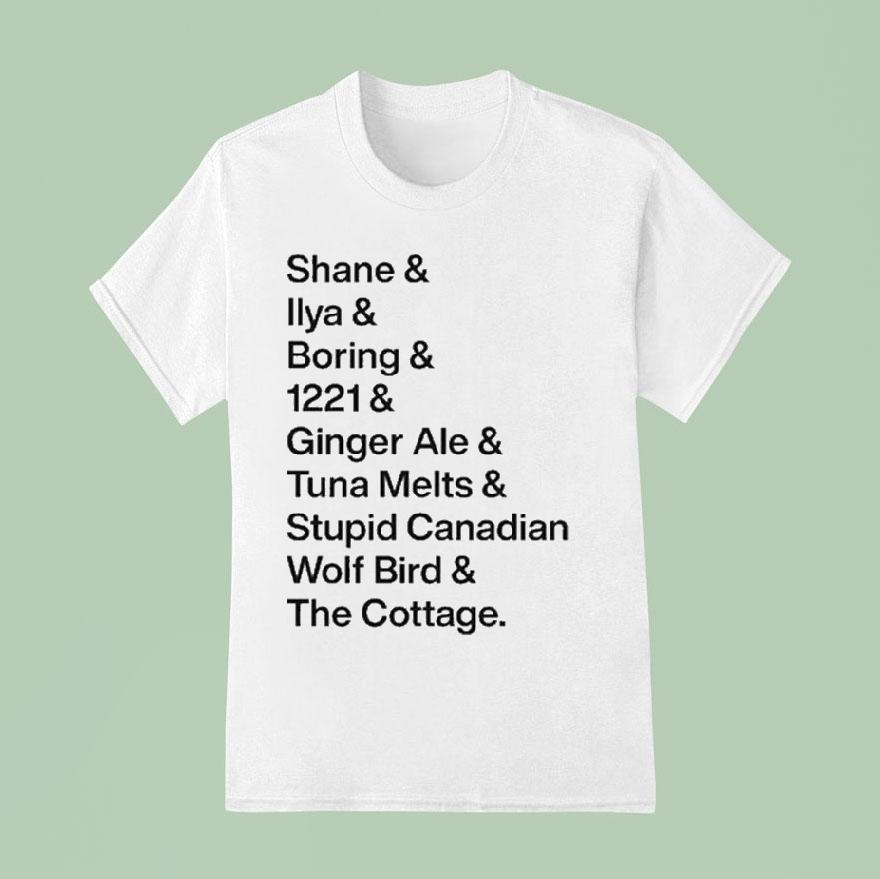 Shane Ilya Boring 1221 Ginger Ale Tunal Melts Stupid Canadian Wolf Bird The Cottage Iconic Words Shirt