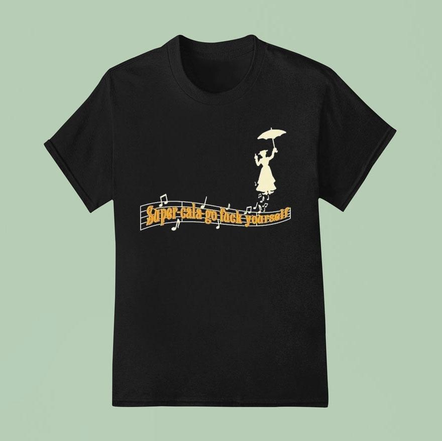 Super-cala-go Fuck Yourself Shirt