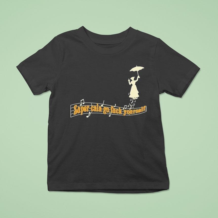 Super-cala-go Fuck Yourself Shirt