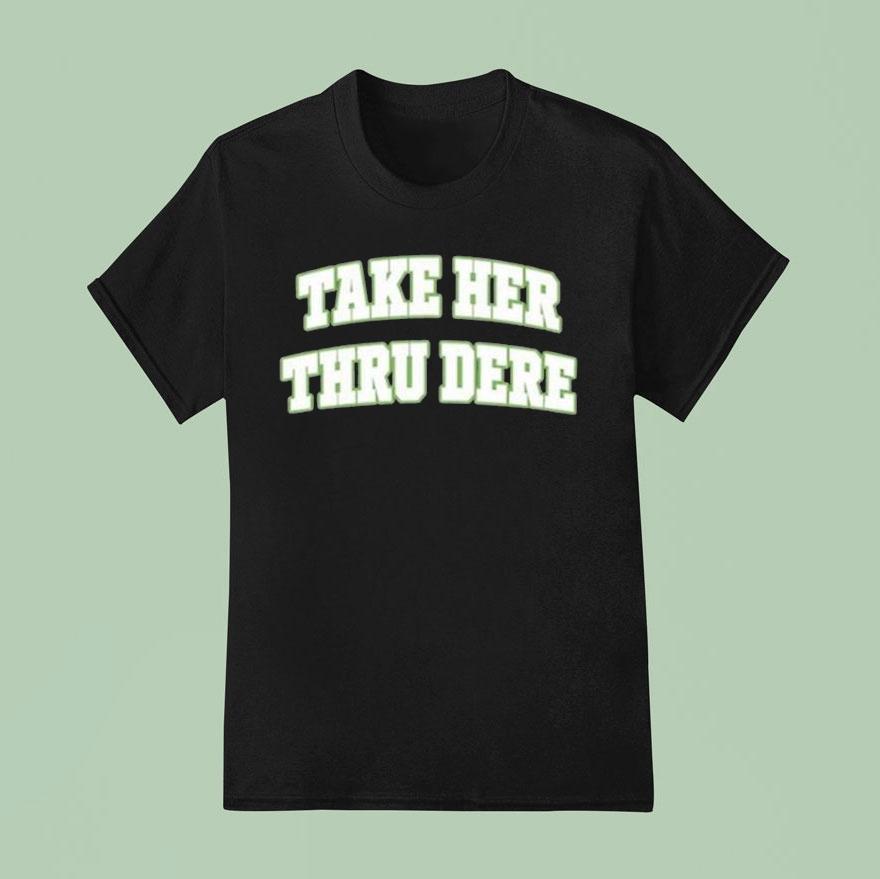 Take Her Thru Dere Shirt