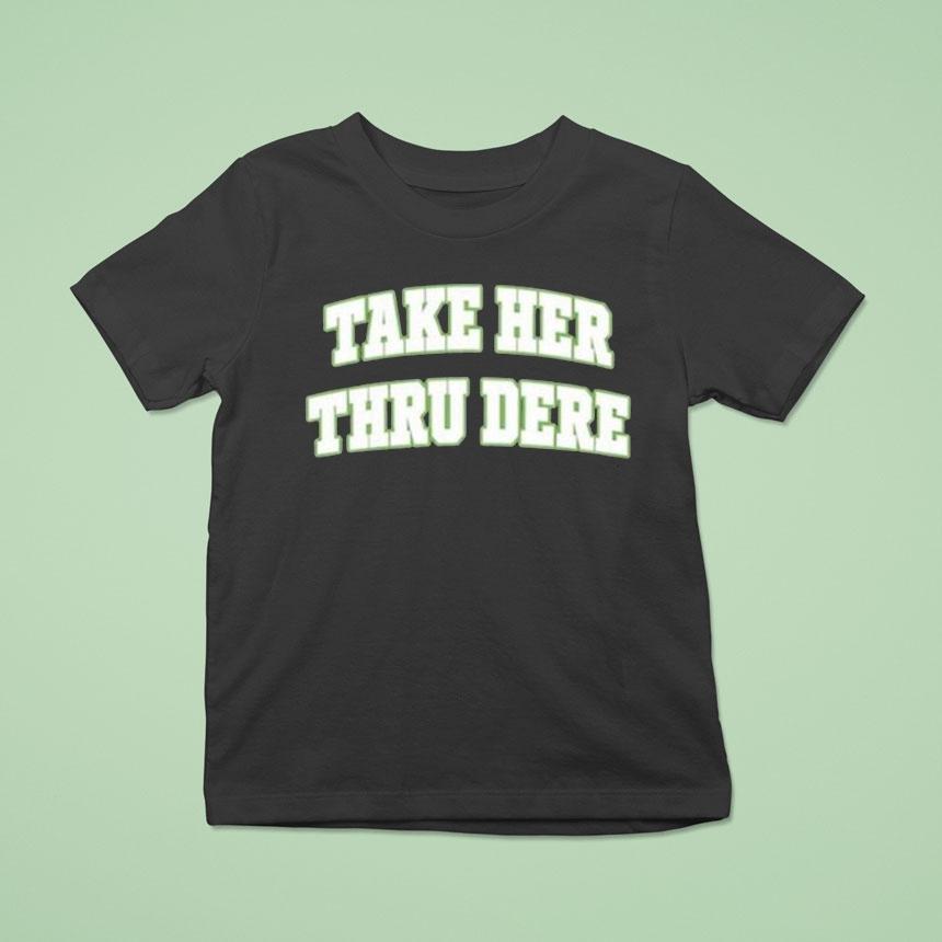 Take Her Thru Dere Shirt