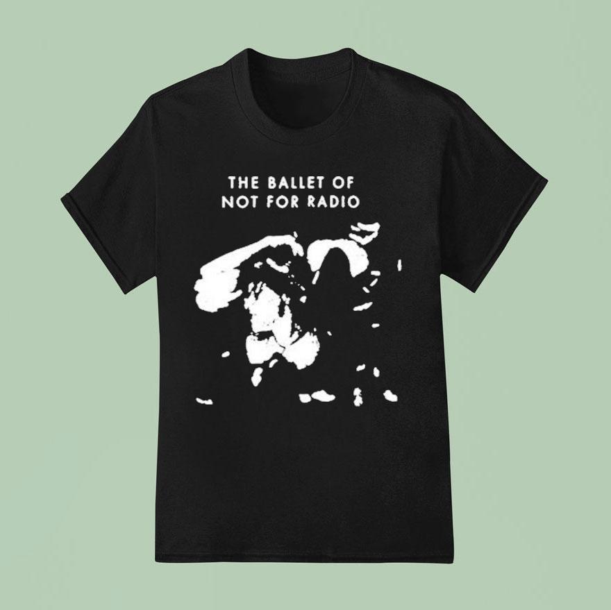 The Ballet Of Not For Radio Shirt