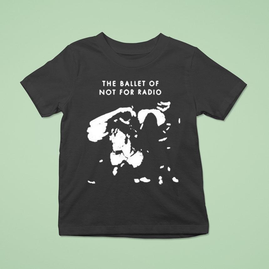 The Ballet Of Not For Radio Shirt