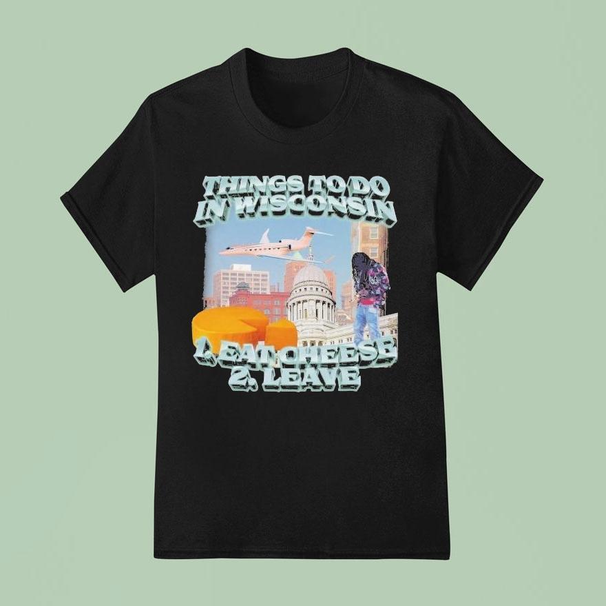 Things To Do In Wisconsin 1 Eat Cheese 2 Leave Shirt