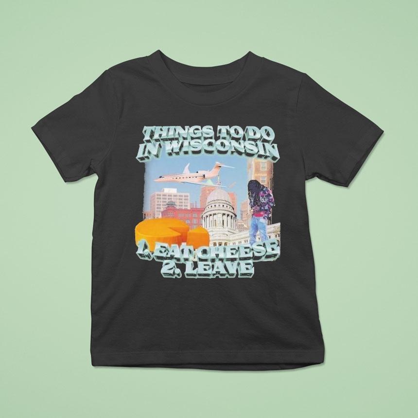Things To Do In Wisconsin 1 Eat Cheese 2 Leave Shirt
