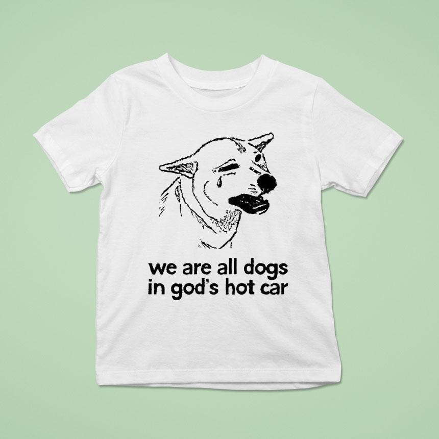 We Are All Dogs In God’s Hot Car Shirt