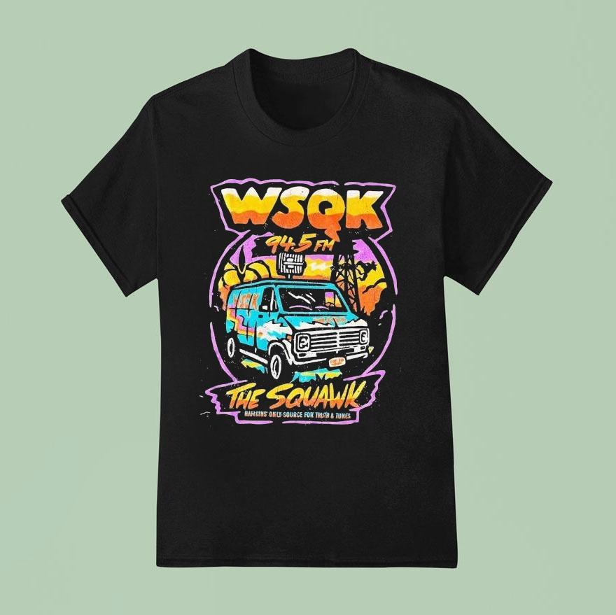 Wsqk 94.5fm The Squawk Hawkins Only Source For Truth And Tunes Shirt