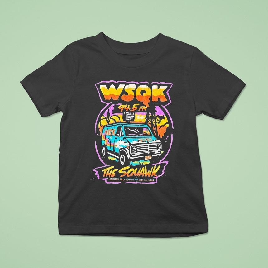 Wsqk 94.5fm The Squawk Hawkins Only Source For Truth And Tunes Shirt