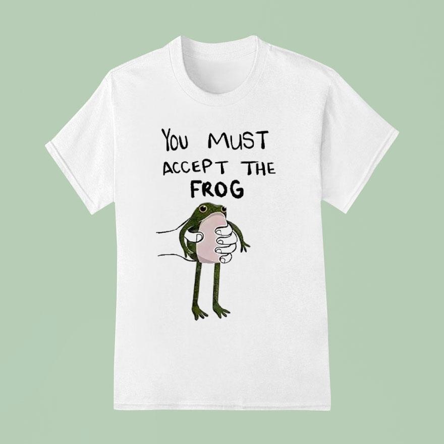You Must Accept This Frog Shirt