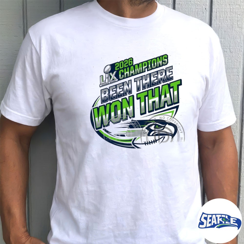 2026 Super Bowl LX Champions Seattle Seahawks Been There Won That shirt