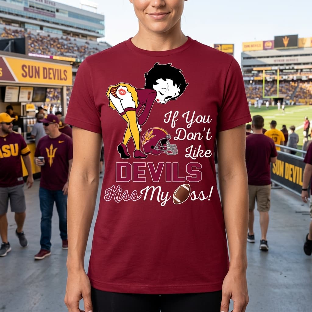 If You Don’t Like Arizona State Sun Devils Kiss My Ass BB T Shirts
