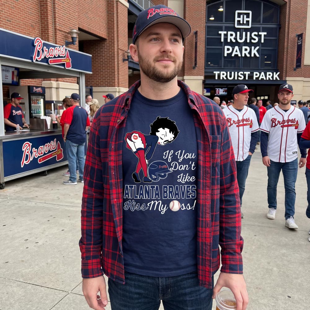 If You Don’t Like Atlanta Braves Kiss My Ass BB T Shirts