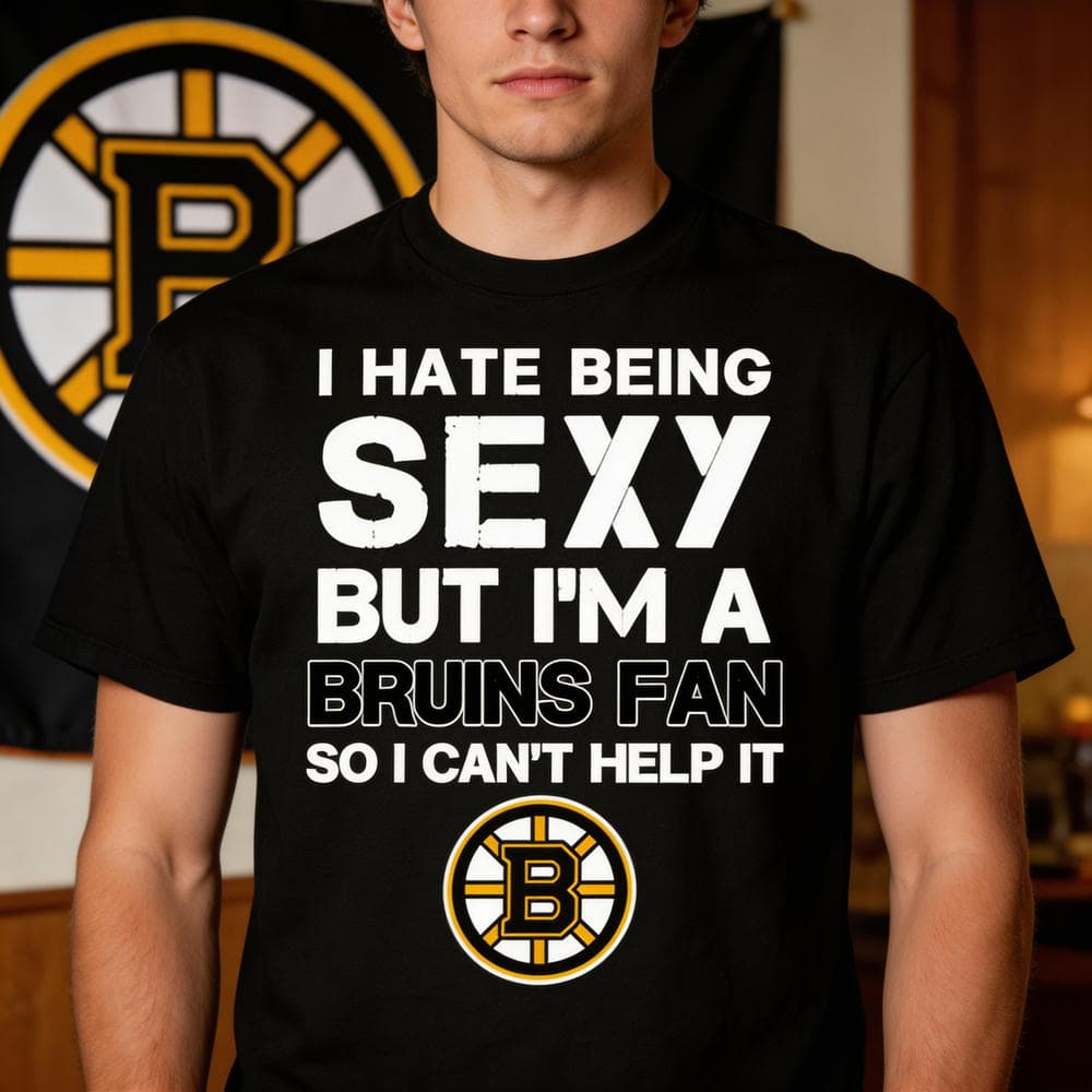 I Hate Being Sexy But I’m Fan So I Can’t Help It Boston Bruins Black T Shirts