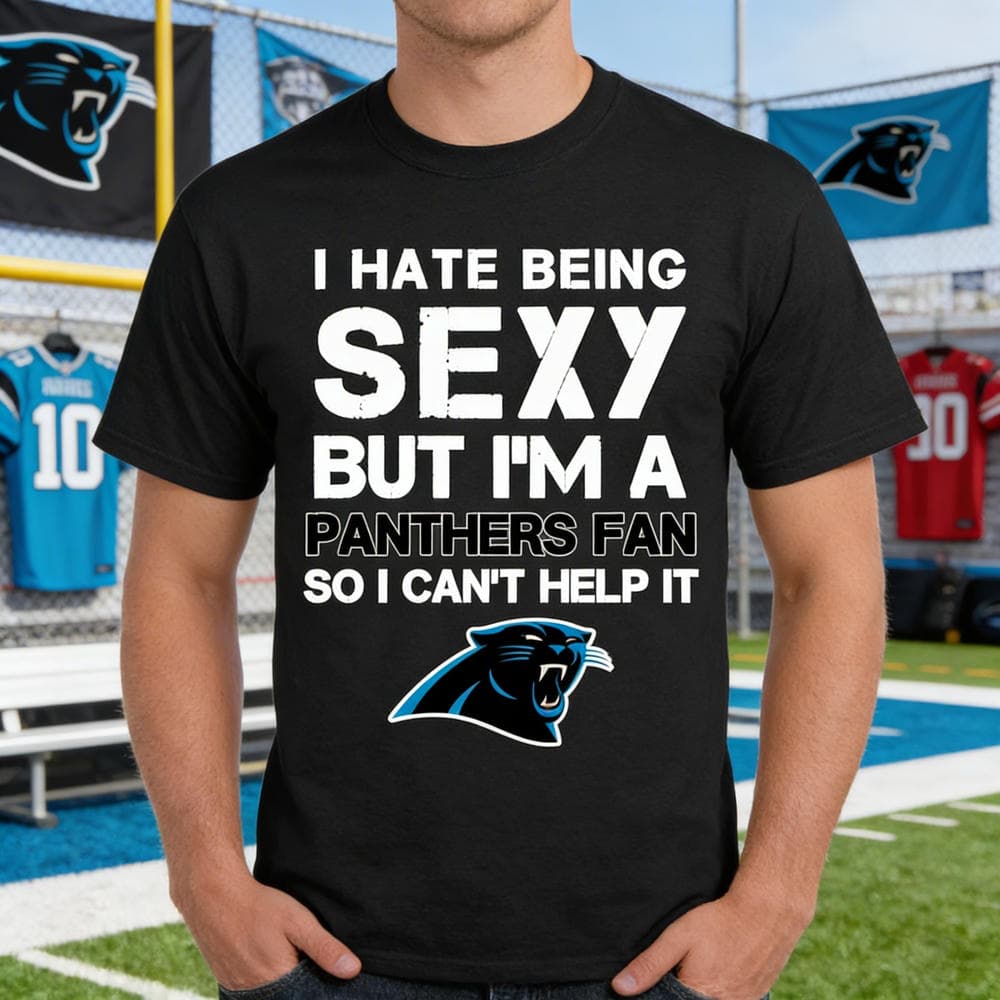 I Hate Being Sexy But I’m Fan So I Can’t Help It Carolina Panthers Black T Shirts