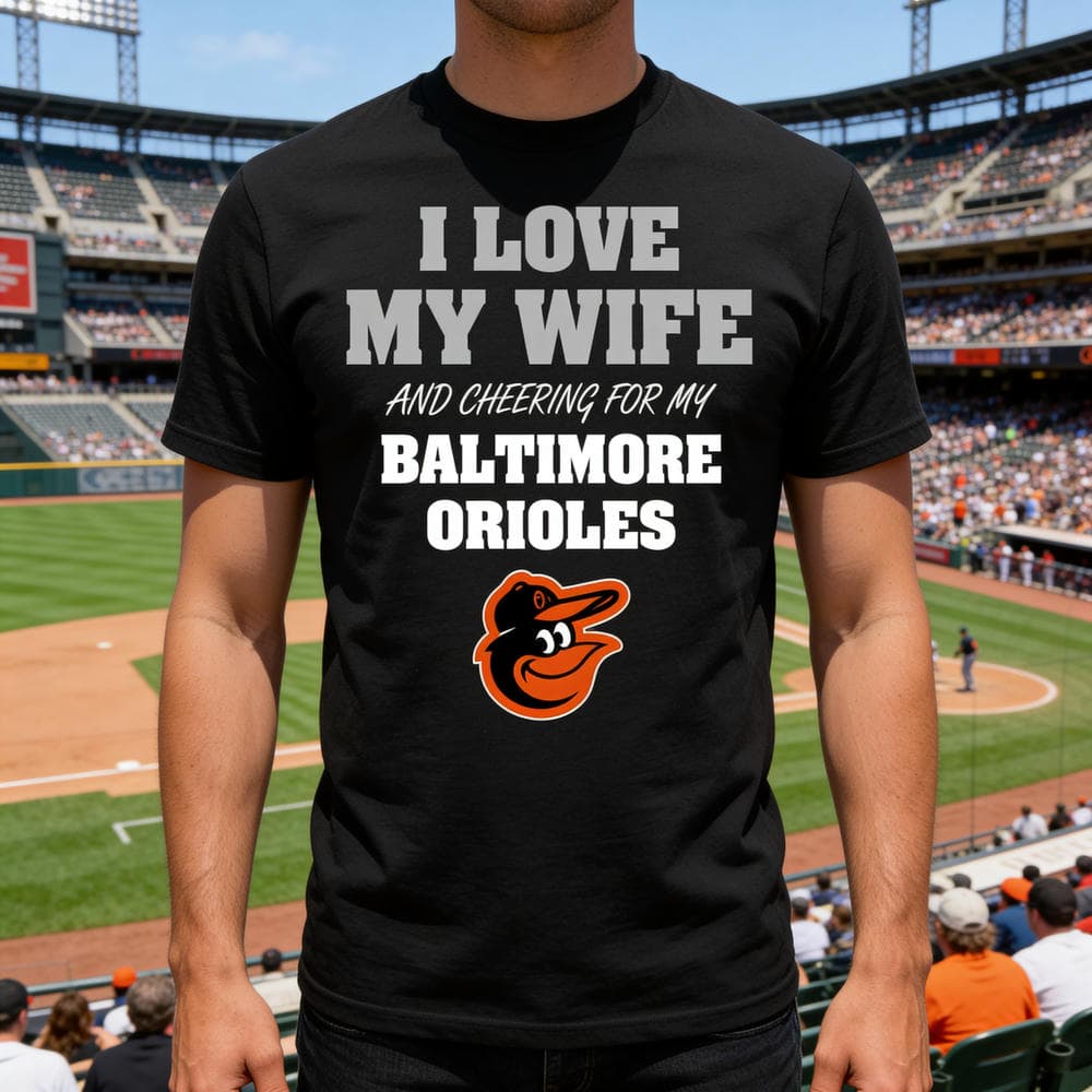 I Love My Wife And Cheering For My Baltimore Orioles T Shirts