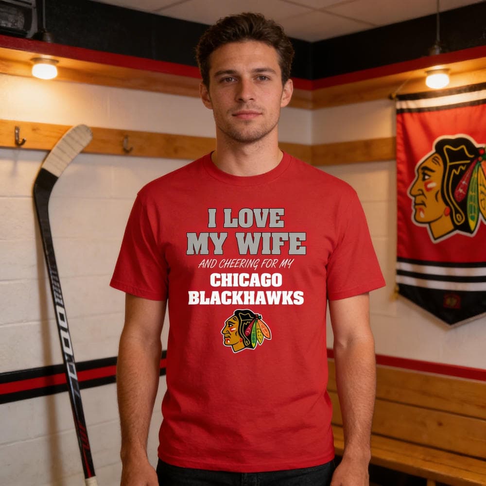 I Love My Wife And Cheering For My Chicago Blackhawks T Shirts