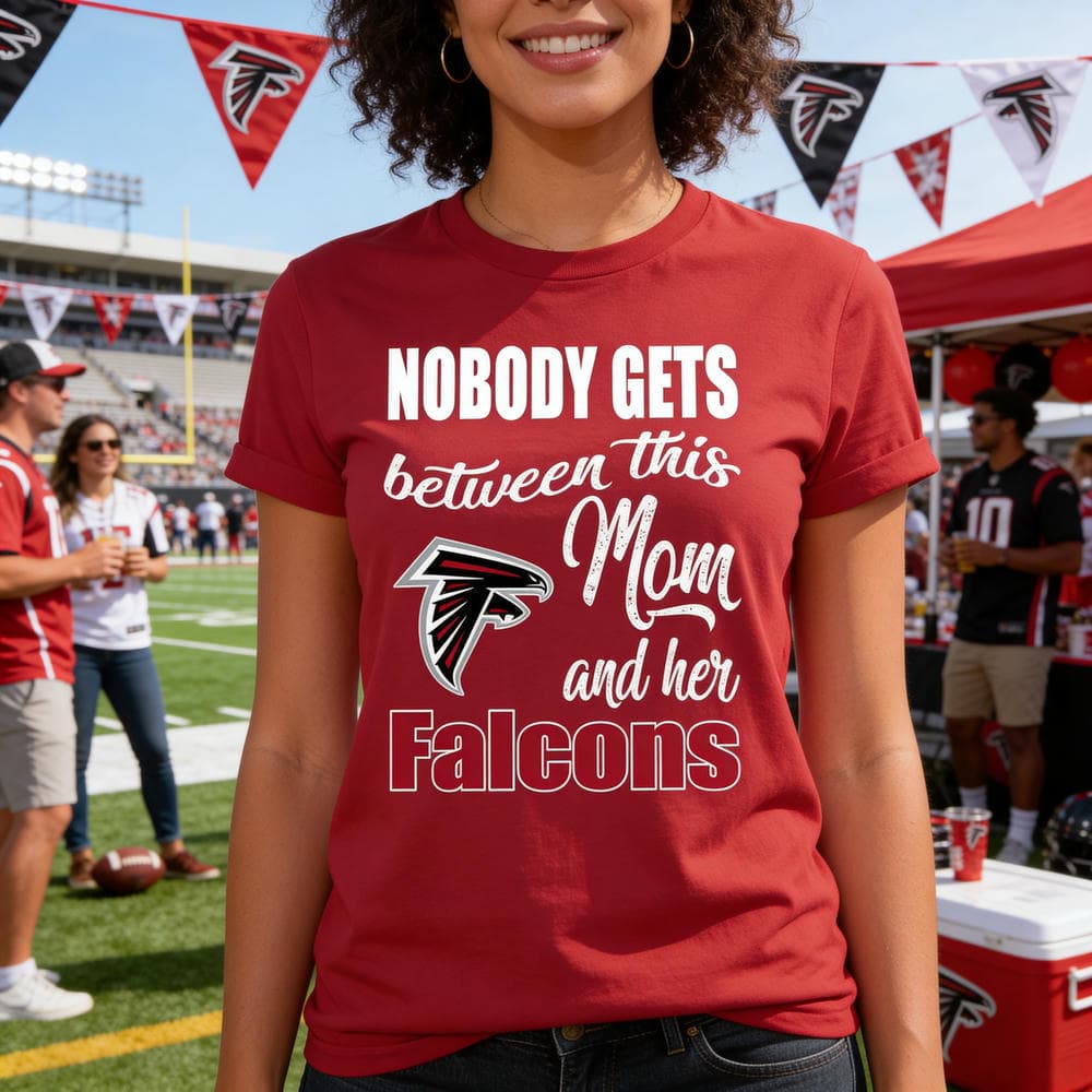 Nobody Gets Between Mom And Her Atlanta Falcons T Shirts