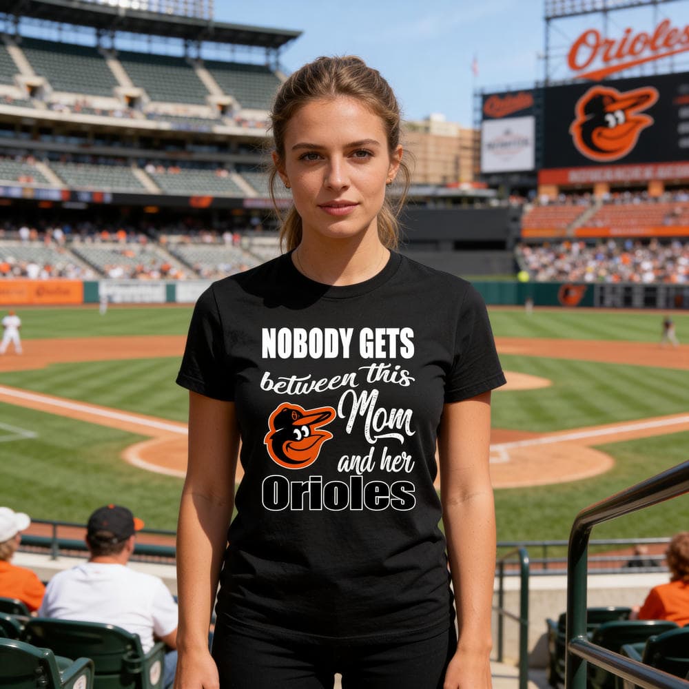 Nobody Gets Between Mom And Her Baltimore Orioles T Shirts