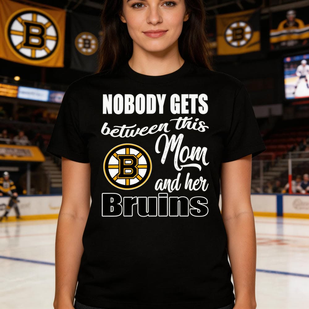 Nobody Gets Between Mom And Her Boston Bruins T Shirts