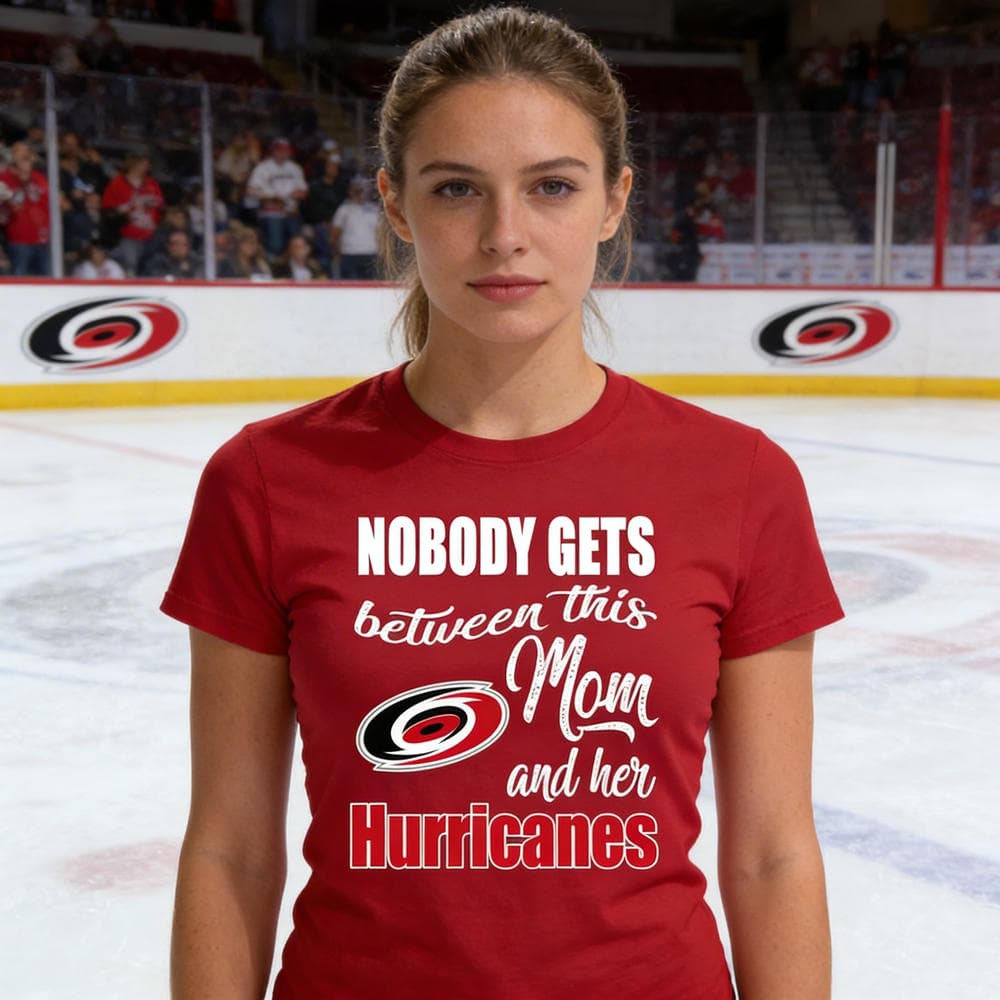 Nobody Gets Between Mom And Her Carolina Hurricanes T Shirts