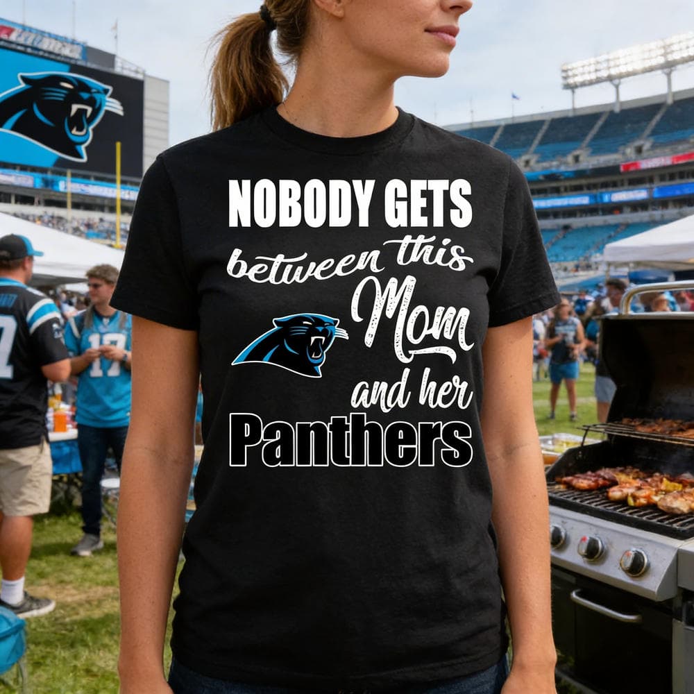 Nobody Gets Between Mom And Her Carolina Panthers T Shirts