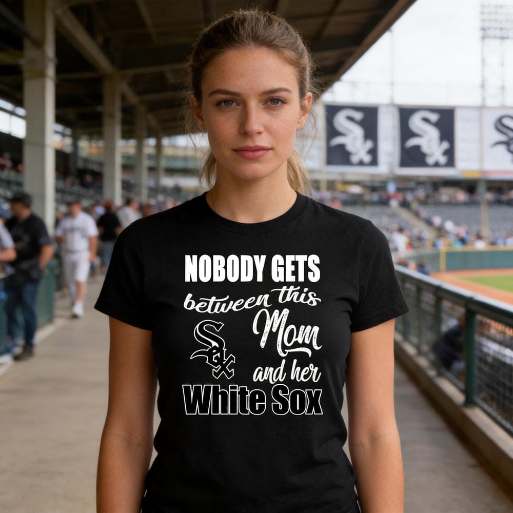 Nobody Gets Between Mom And Her Chicago White Sox T Shirts