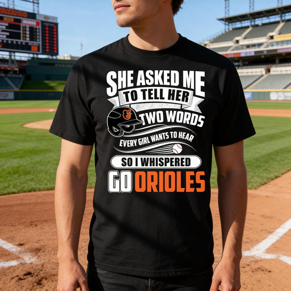 She Asked Me To Tell Her Two Words Baltimore Orioles T Shirts