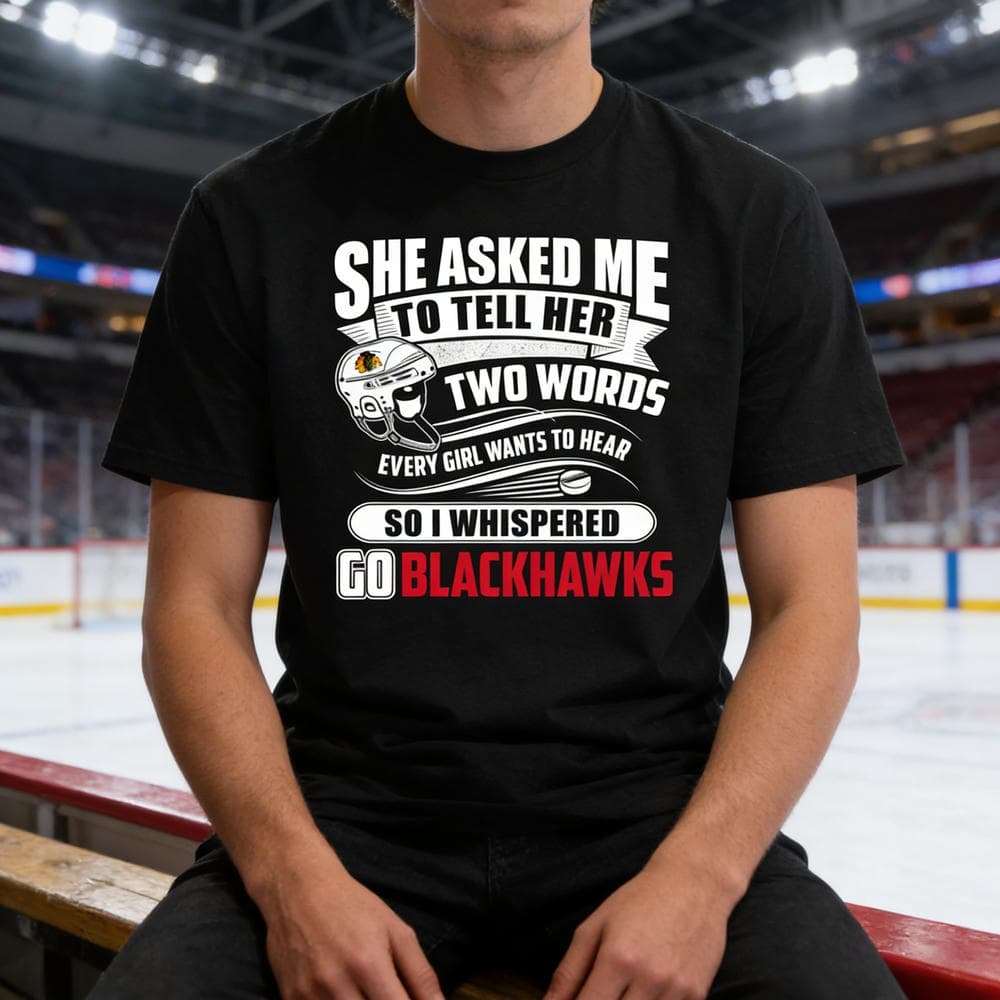 She Asked Me To Tell Her Two Words Chicago Blackhawks T Shirts