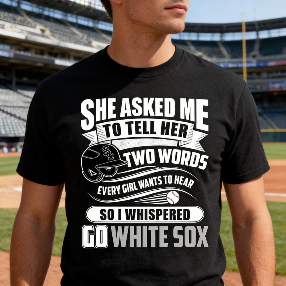 She Asked Me To Tell Her Two Words Chicago White Sox T Shirts