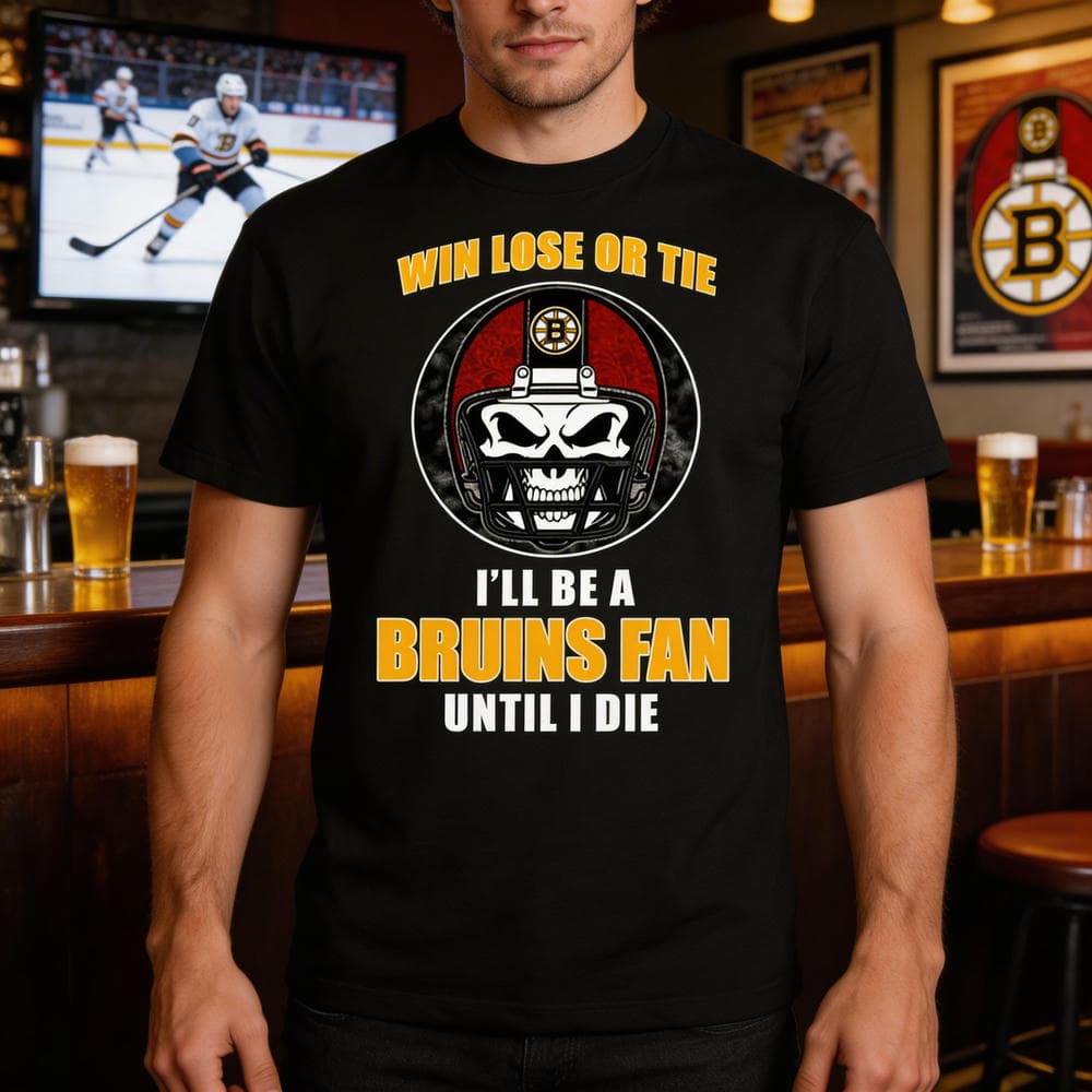 Win Lose Or Tie Until I Die I’ll Be A Fan Boston Bruins Black T Shirts