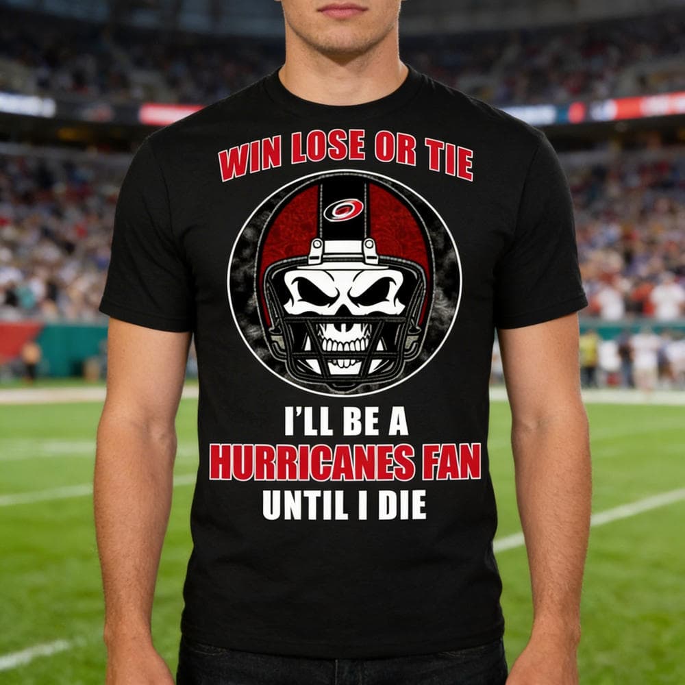 Win Lose Or Tie Until I Die I’ll Be A Fan Carolina Hurricanes Cardinal T Shirts