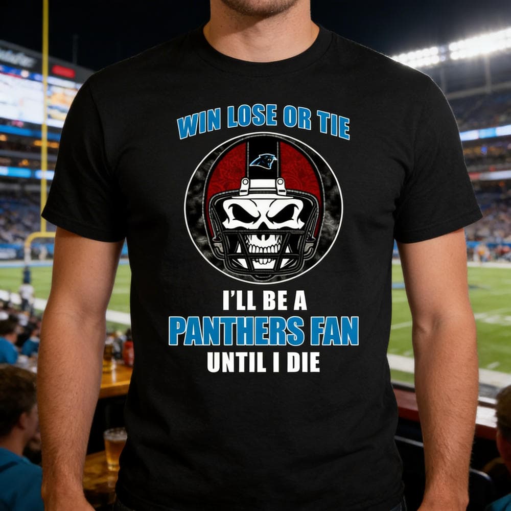 Win Lose Or Tie Until I Die I’ll Be A Fan Carolina Panthers Black T Shirts