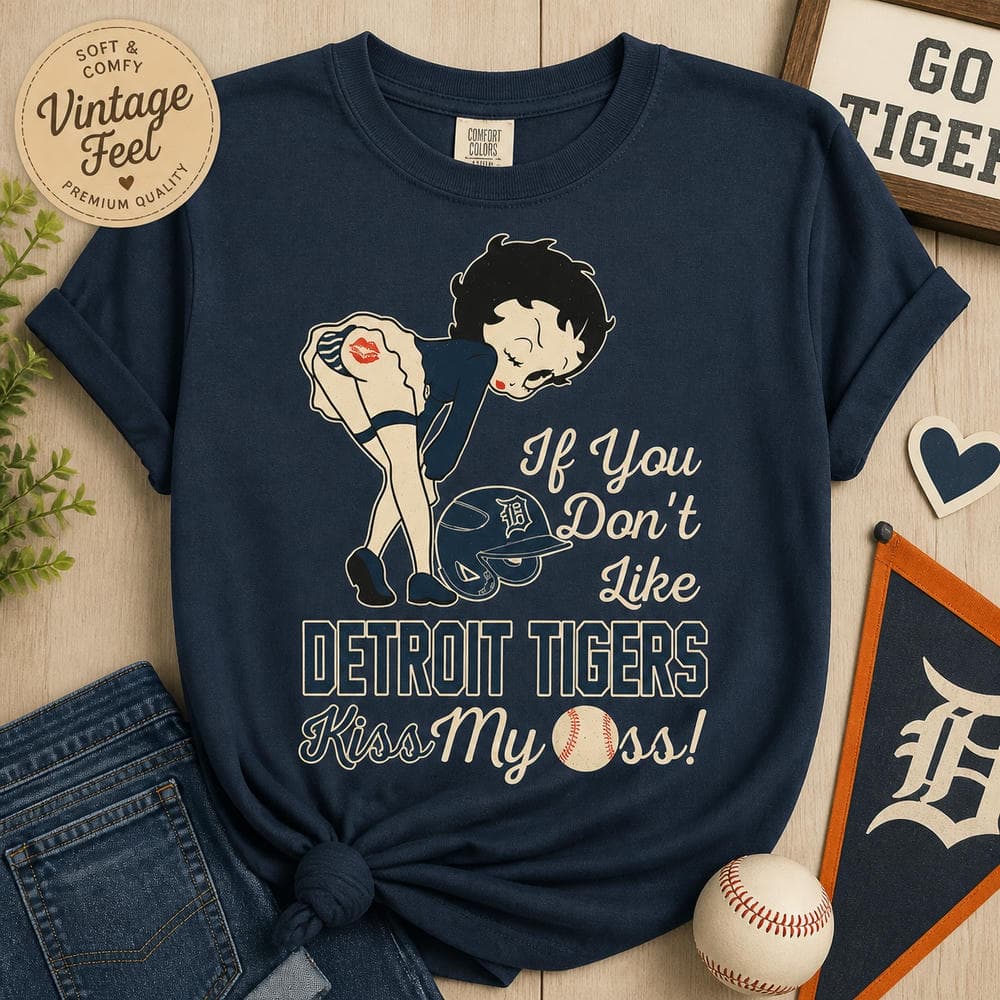 If You Don’t Like Detroit Tigers Kiss My Ass BB T Shirts_redesigned