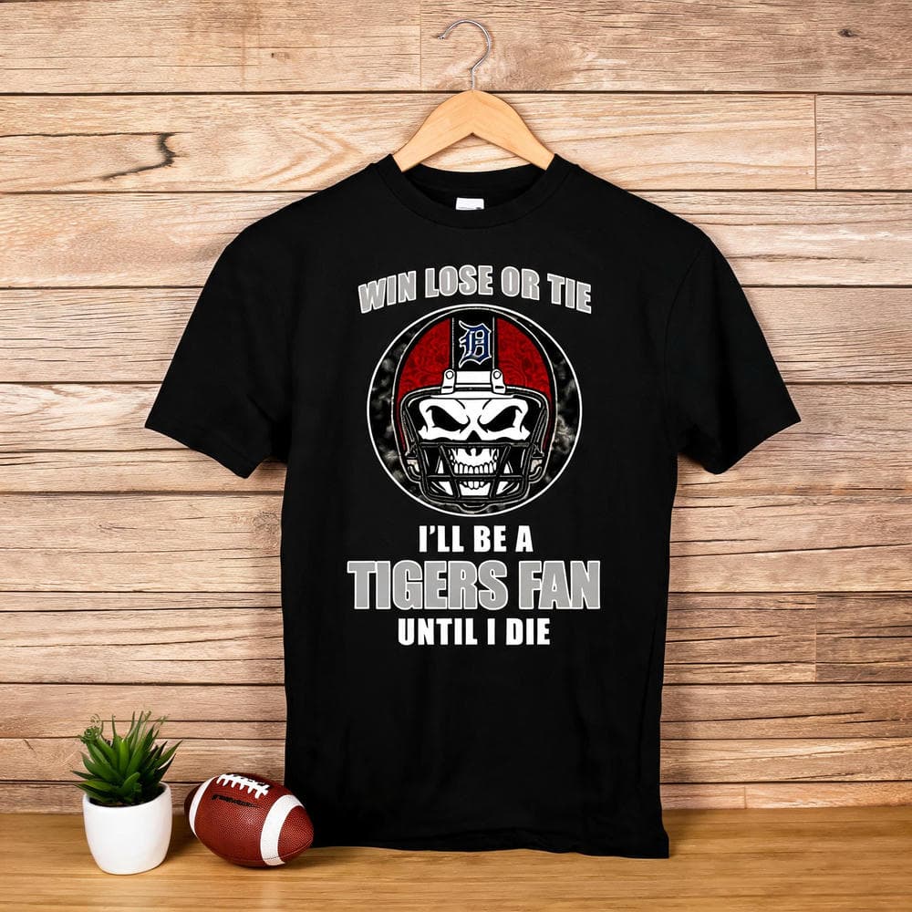 Win Lose Or Tie Until I Die I’ll Be A Fan Detroit Tigers Navy T Shirts