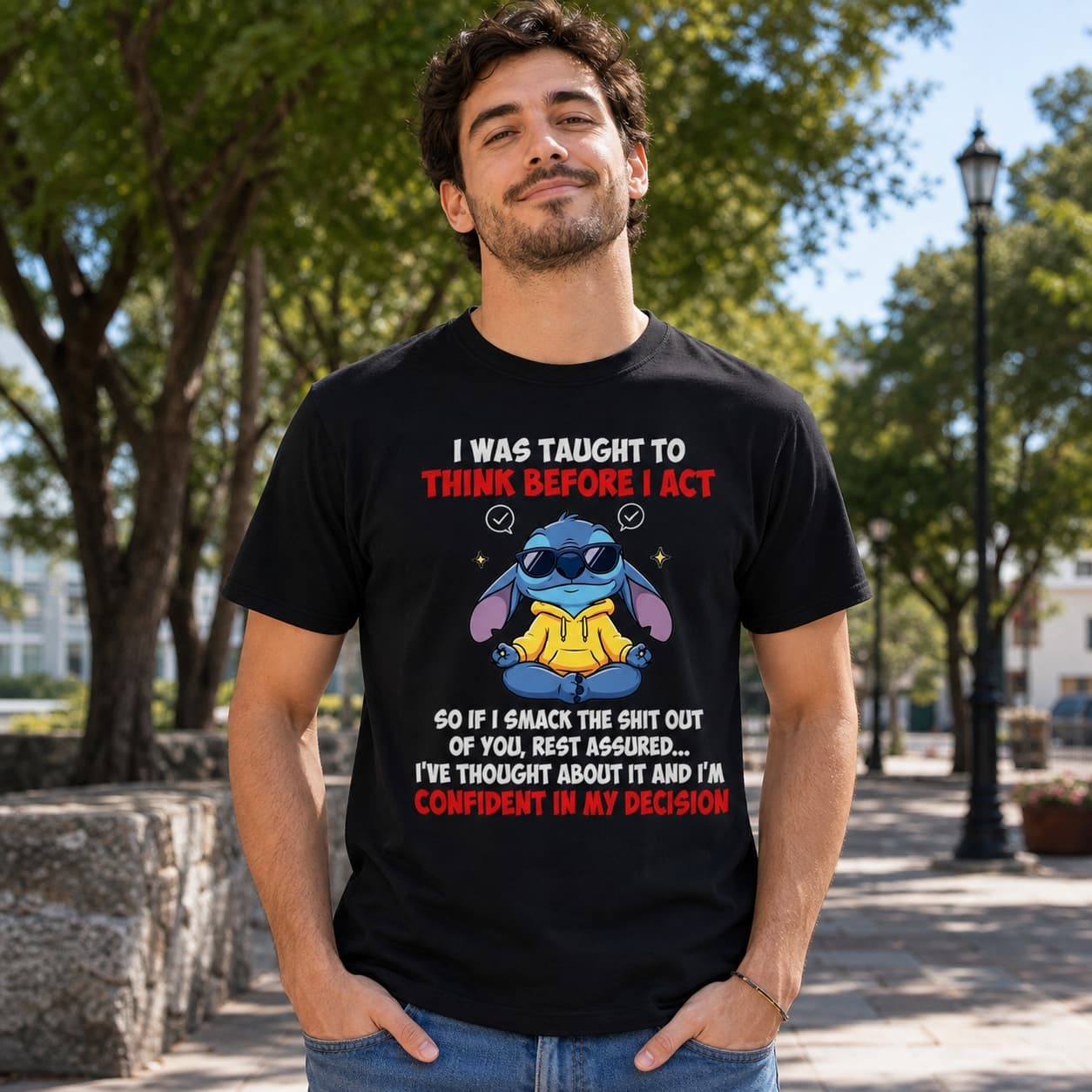 I Was Taught To Think Before I Act So If I Smack The Stupidity Out Of You Rest Assured I’ve Thought About It And I Am Confident In My Decision-4 Stitch Shirt