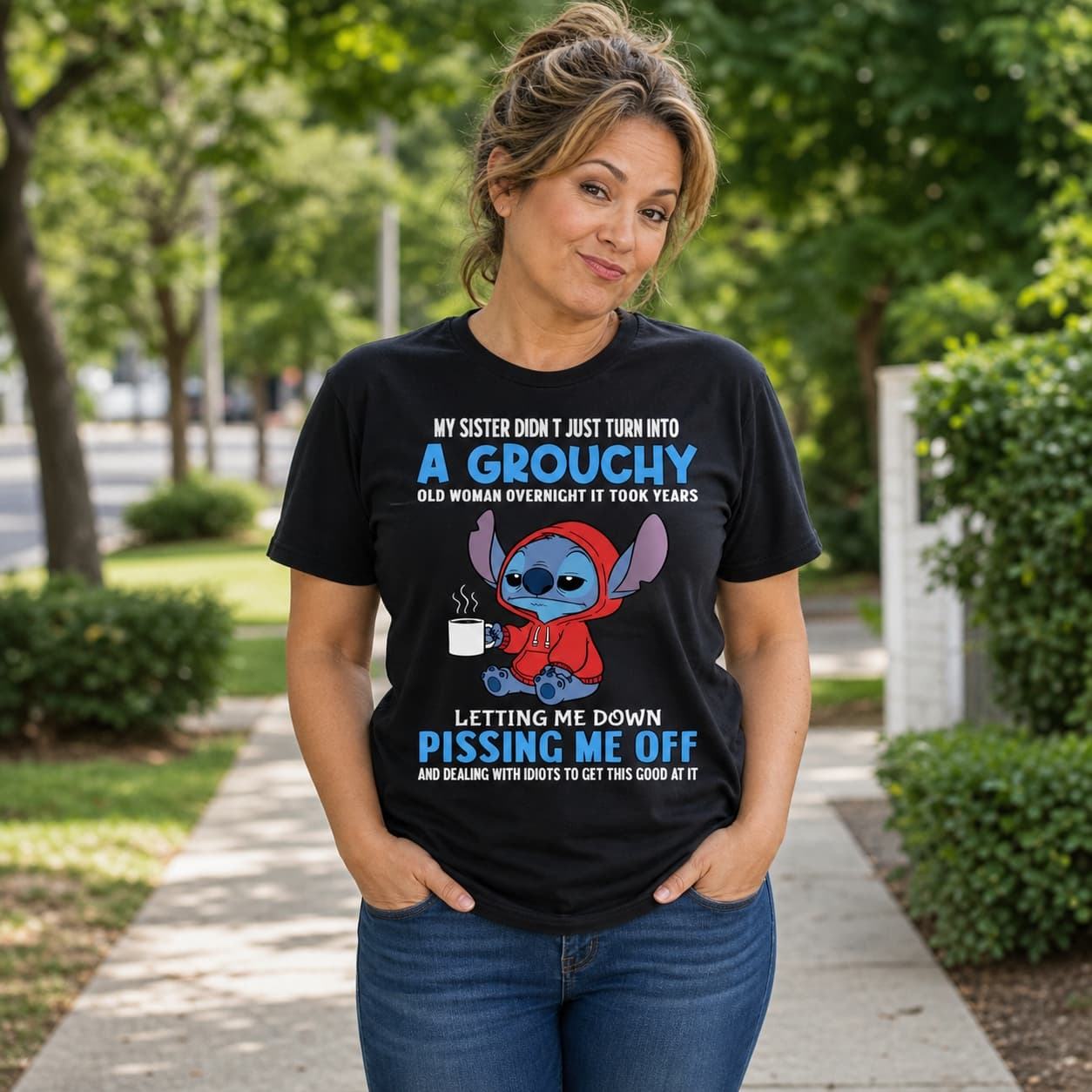 My Sister Didn’t Just Turn Into A Grouchy Old Woman Overnight It Took Years Of People Letting Me Down Pissing Me Off And Dealing With Idiots To Get This Good At It Stitch Shirt
